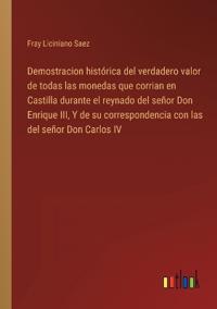 Demostracion histórica del verdadero valor de todas las monedas que corrian en Castilla durante el reynado del señor Don Enrique III, Y de su correspondencia con las del señor Don Carlos IV