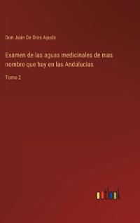 Bokomslag för "Examen de las aguas medicinales de mas nombre que hay en las Andalucias"