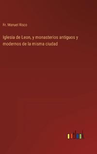 Iglesia de Leon, y monasterios antiguos y modernos de la misma ciudad