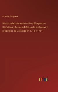 Bokomslag för "Historia del memorable sitio y bloqueo de Barcelona y heróica defensa de los fueros y privilegios de Cataluña en 1713 y 1714"