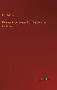 Fore and Aft; or Leaves from the Life of an Old Sailor