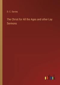 The Christ for All the Ages and other Lay Sermons