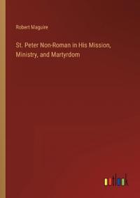 St. Peter Non-Roman in His Mission, Ministry, and Martyrdom
