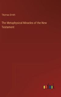 The Metaphysical Miracles of the New Testament