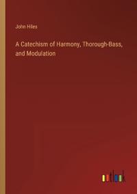 A Catechism of Harmony, Thorough-Bass, and Modulation