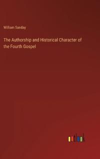 The Authorship and Historical Character of the Fourth Gospel