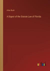 Bokomslag för "A Digest of the Statute Law of Florida"