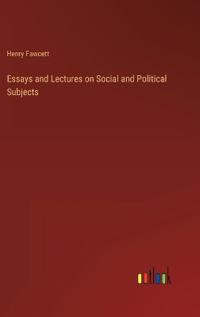 Essays and Lectures on Social and Political Subjects