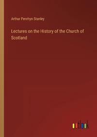 Lectures on the History of the Church of Scotland