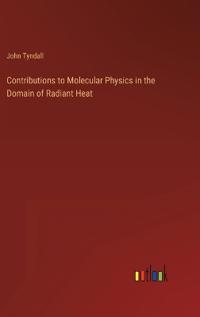 Contributions to Molecular Physics in the Domain of Radiant Heat