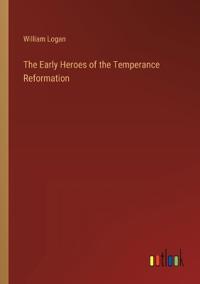 Bokomslag för "The Early Heroes of the Temperance Reformation"