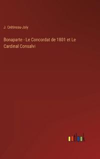 Bokomslag for "Bonaparte - Le Concordat de 1801 et Le Cardinal Consalvi"