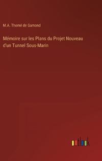 Bokomslag för "Mémoire sur les Plans du Projet Nouveau d'un Tunnel Sous-Marin"
