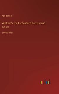 Wolfram's von Eschenbach Parzival und Titurel