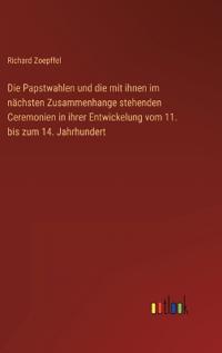 Bokomslag för "Die Papstwahlen und die mit ihnen im nächsten Zusammenhange stehenden Ceremonien in ihrer Entwickelung vom 11. bis zum 14. Jahrhundert"
