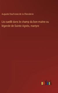 Lis cueilli dans le champ du bon maitre ou légende de Sainte Agnès, martyre