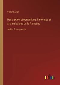 Description géographique, historique et archéologique de la Palestine