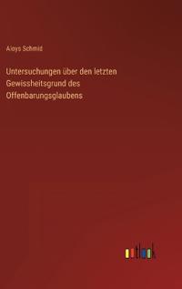 Untersuchungen über den letzten Gewissheitsgrund des Offenbarungsglaubens