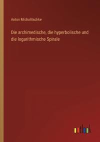 Bokomslag för "Die archimedische, die hyperbolische und die logarithmische Spirale"