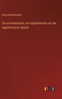 Bokomslag för "Die archimedische, die hyperbolische und die logarithmische Spirale"