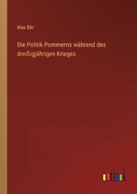 Die Politik Pommerns während des dreißigjährigen Krieges