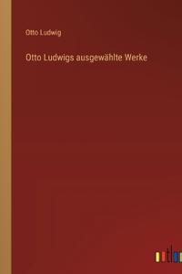 Otto Ludwigs ausgewählte Werke