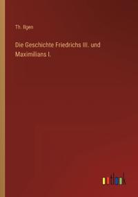 Die Geschichte Friedrichs III. und Maximilians I.