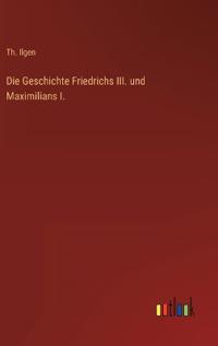 Die Geschichte Friedrichs III. und Maximilians I.