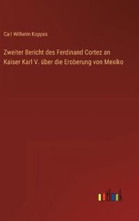Zweiter Bericht des Ferdinand Cortez an Kaiser Karl V. über die Eroberung von Mexiko