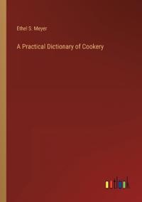 A Practical Dictionary of Cookery