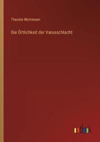 Die Örtlichkeit der Varusschlacht