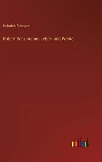 Robert Schumanns Leben und Werke