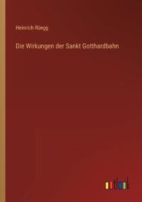 Die Wirkungen der Sankt Gotthardbahn