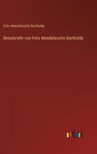Reisebriefe von Felix Mendelssohn Bartholdy
