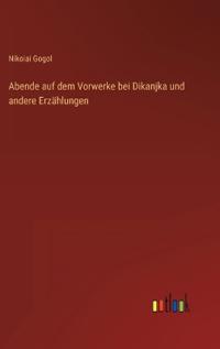Abende auf dem Vorwerke bei Dikanjka und andere Erzählungen