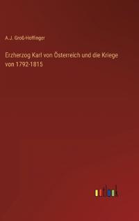 Erzherzog Karl von Österreich und die Kriege von 1792-1815