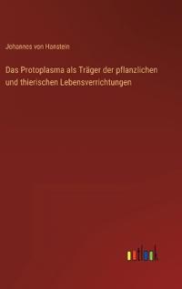 Bokomslag för "Das Protoplasma als Träger der pflanzlichen und thierischen Lebensverrichtungen"