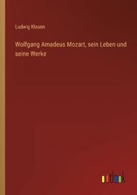 Bokomslag för "Wolfgang Amadeus Mozart, Sein Leben Und Seine Werke"