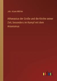 Bokomslag för "Athanasius der Große und die Kirche seiner Zeit, besonders im Kampf mit dem Arianismus"