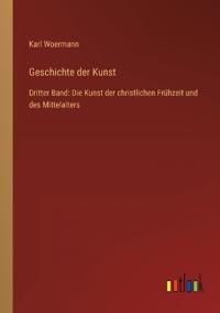 Bokomslag för "Geschichte der Kunst: Dritter Band: Die Kunst der christlichen Frühzeit und des Mittelalters"