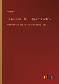 Die Reise der S.M.S. Planet 1906/1907: Anthropologie und Ethnografie (Band 5 von 5)