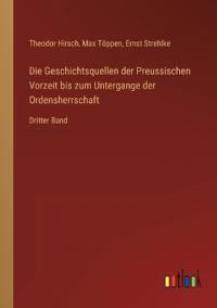 Die Geschichtsquellen der Preussischen Vorzeit bis zum Untergange der Ordensherrschaft
