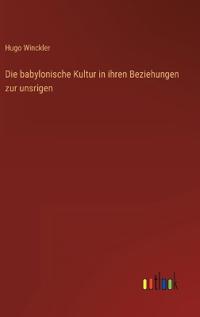 Bokomslag för "Die Babylonische Kultur in Ihren Beziehungen Zur Unsrigen"