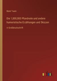 Die 1,000,000 Pfundnote und andere humoristische Erzählungen und Skizzen