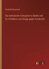 Bokomslag för "Die katholische Volkspartei in Baden und ihr Verhältnis zum Kriege gegen Frankreich"
