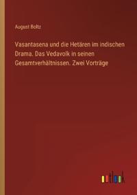 Vasantasena und die Hetären im indischen Drama. Das Vedavolk in seinen Gesamtverhältnissen. Zwei Vorträge