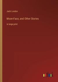 Moon-Face, and Other Stories