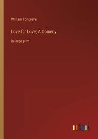 Love for Love; A Comedy