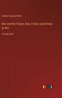 War and the Future; Italy, France and Britain at War