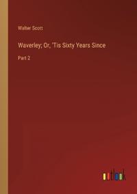 Waverley; Or, 'Tis Sixty Years Since